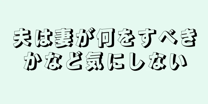 夫は妻が何をすべきかなど気にしない