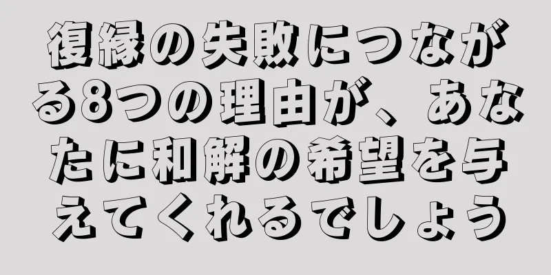復縁の失敗につながる8つの理由が、あなたに和解の希望を与えてくれるでしょう