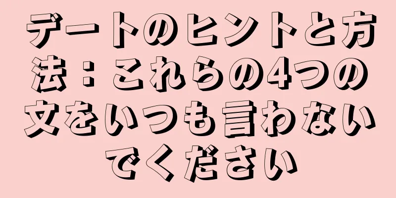デートのヒントと方法：これらの4つの文をいつも言わないでください