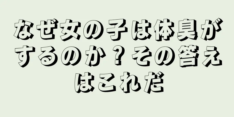 なぜ女の子は体臭がするのか？その答えはこれだ