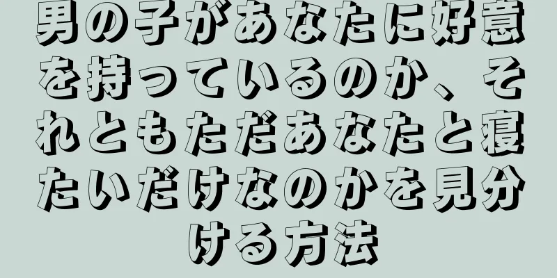 男の子があなたに好意を持っているのか、それともただあなたと寝たいだけなのかを見分ける方法