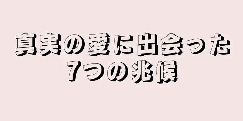 真実の愛に出会った7つの兆候
