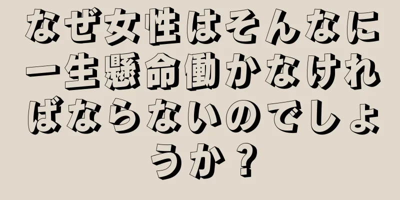 なぜ女性はそんなに一生懸命働かなければならないのでしょうか？