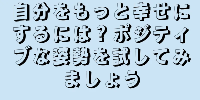 自分をもっと幸せにするには？ポジティブな姿勢を試してみましょう
