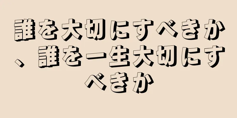 誰を大切にすべきか、誰を一生大切にすべきか