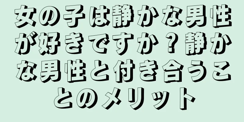 女の子は静かな男性が好きですか？静かな男性と付き合うことのメリット