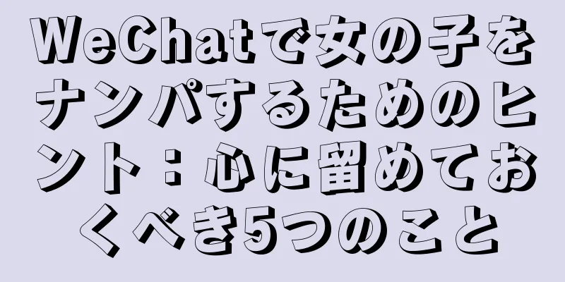 WeChatで女の子をナンパするためのヒント：心に留めておくべき5つのこと