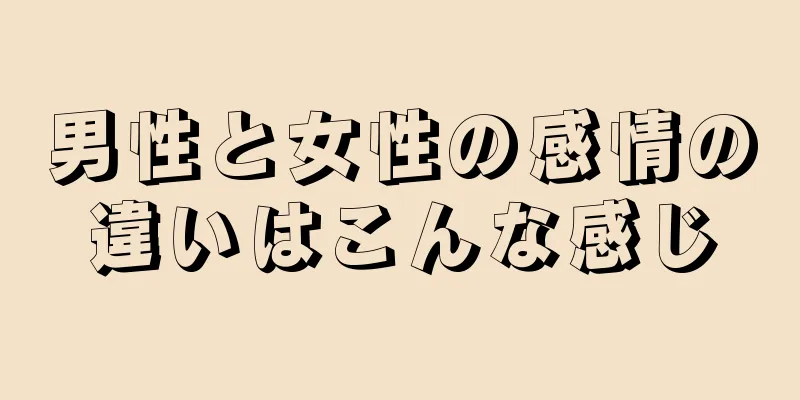 男性と女性の感情の違いはこんな感じ