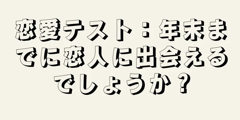 恋愛テスト：年末までに恋人に出会えるでしょうか？