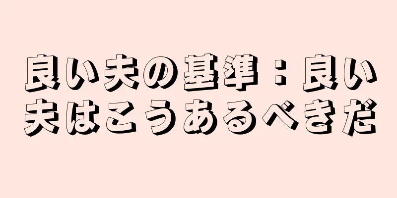 良い夫の基準：良い夫はこうあるべきだ