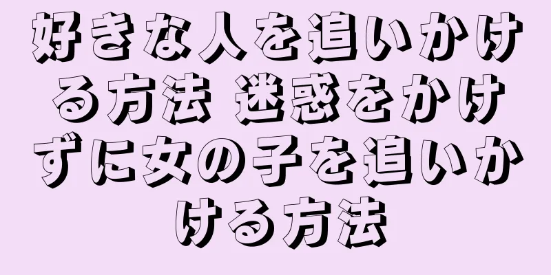 好きな人を追いかける方法 迷惑をかけずに女の子を追いかける方法