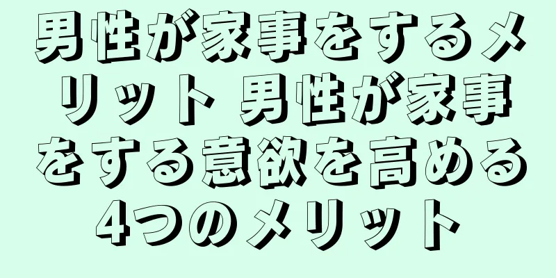 男性が家事をするメリット 男性が家事をする意欲を高める4つのメリット