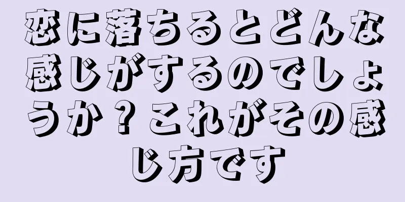 恋に落ちるとどんな感じがするのでしょうか？これがその感じ方です
