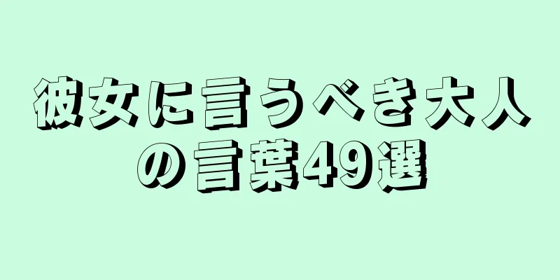 彼女に言うべき大人の言葉49選