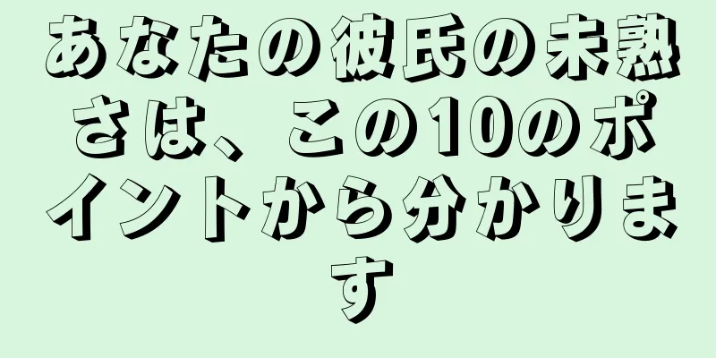 あなたの彼氏の未熟さは、この10のポイントから分かります