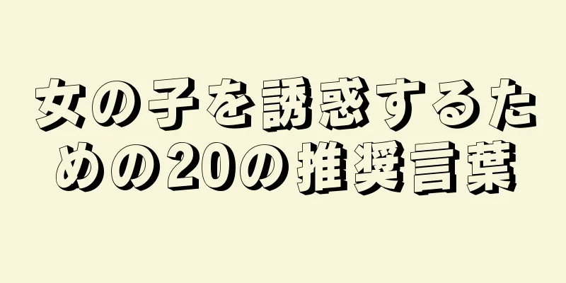 女の子を誘惑するための20の推奨言葉