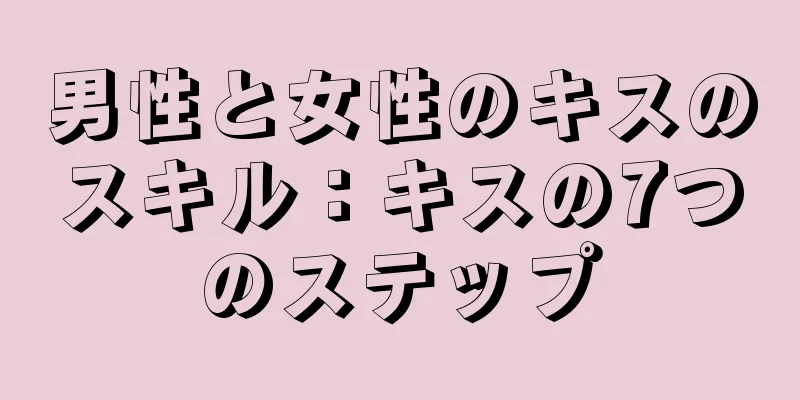 男性と女性のキスのスキル：キスの7つのステップ