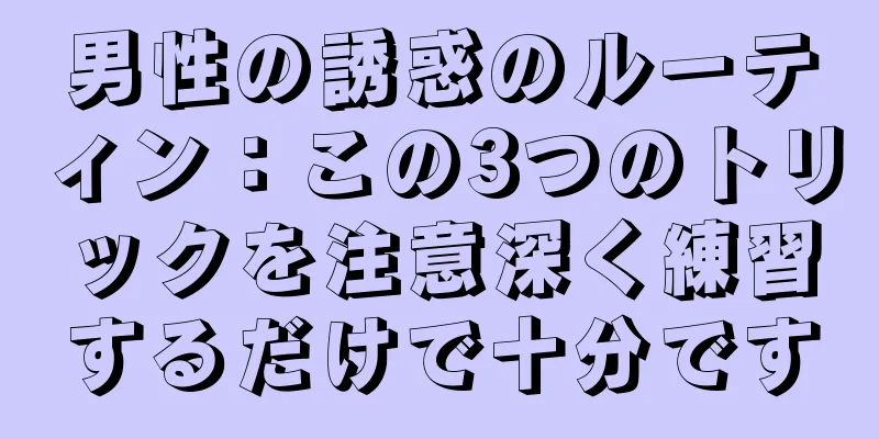 男性の誘惑のルーティン：この3つのトリックを注意深く練習するだけで十分です