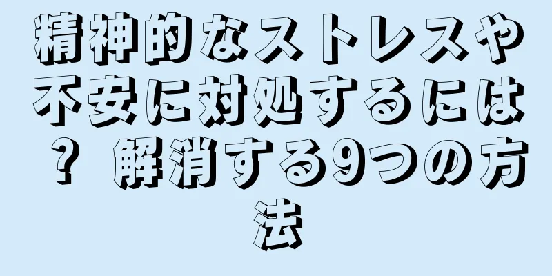 精神的なストレスや不安に対処するには？ 解消する9つの方法