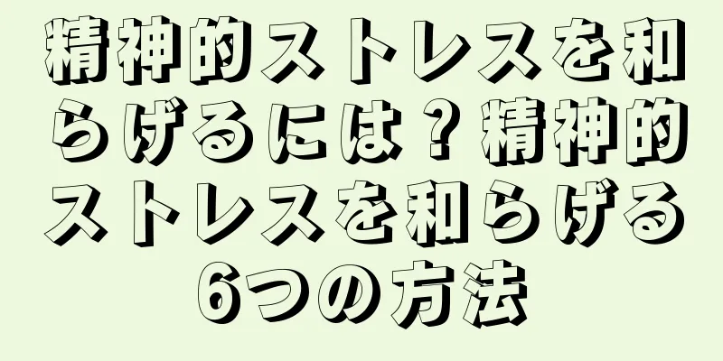 精神的ストレスを和らげるには？精神的ストレスを和らげる6つの方法