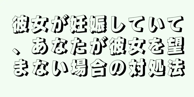 彼女が妊娠していて、あなたが彼女を望まない場合の対処法