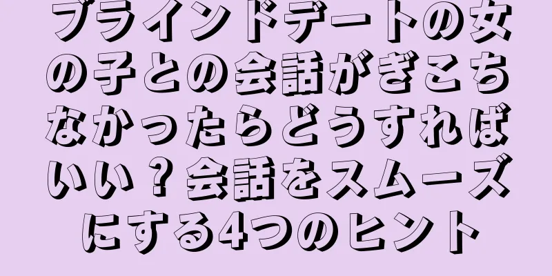 ブラインドデートの女の子との会話がぎこちなかったらどうすればいい？会話をスムーズにする4つのヒント