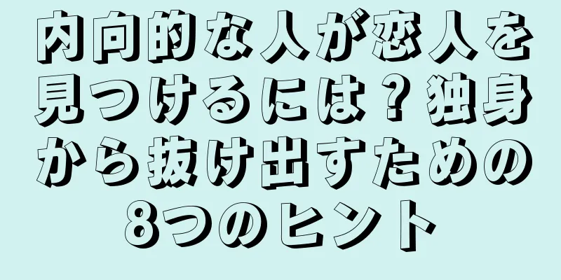 内向的な人が恋人を見つけるには？独身から抜け出すための8つのヒント