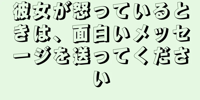 彼女が怒っているときは、面白いメッセージを送ってください