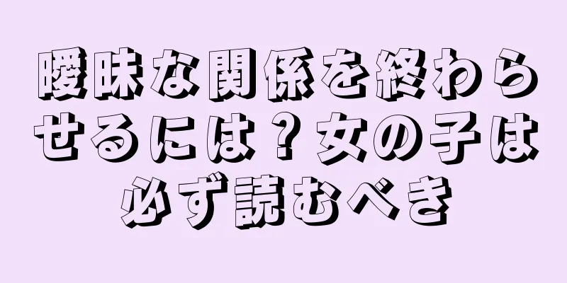 曖昧な関係を終わらせるには？女の子は必ず読むべき