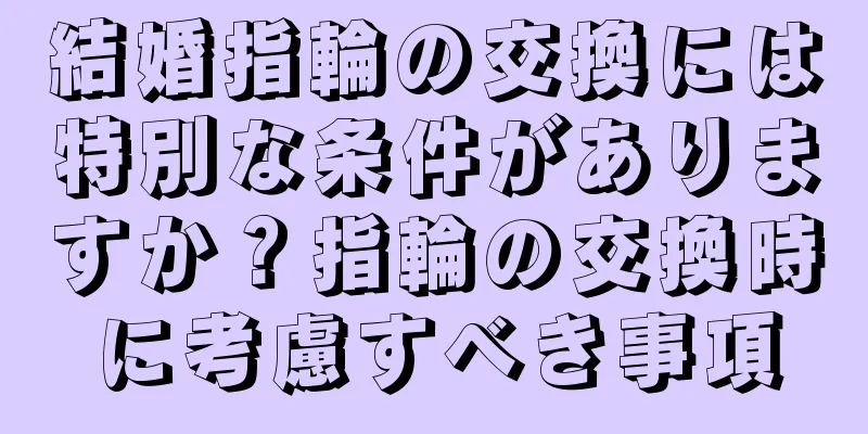 結婚指輪の交換には特別な条件がありますか？指輪の交換時に考慮すべき事項