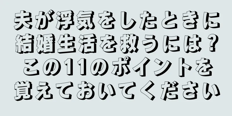 夫が浮気をしたときに結婚生活を救うには？この11のポイントを覚えておいてください