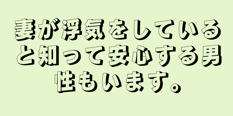妻が浮気をしていると知って安心する男性もいます。