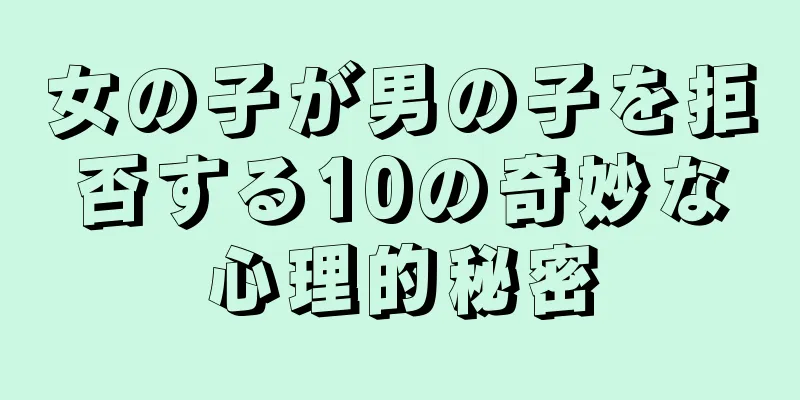 女の子が男の子を拒否する10の奇妙な心理的秘密