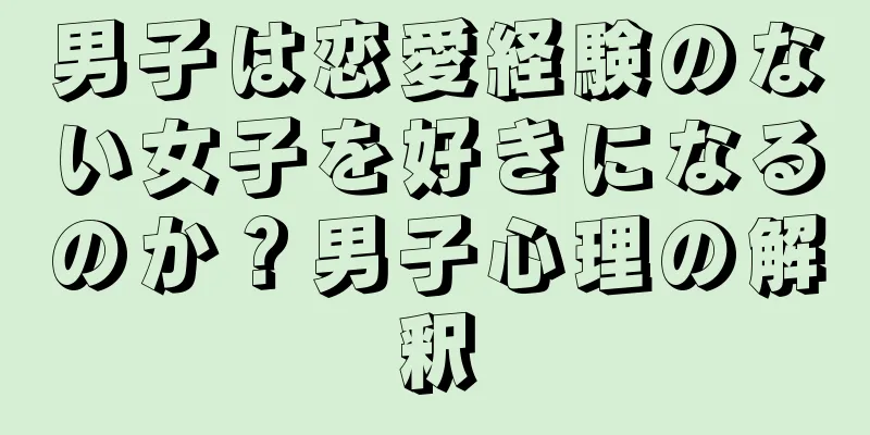 男子は恋愛経験のない女子を好きになるのか？男子心理の解釈