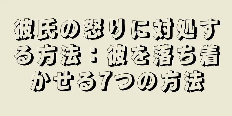 彼氏の怒りに対処する方法：彼を落ち着かせる7つの方法