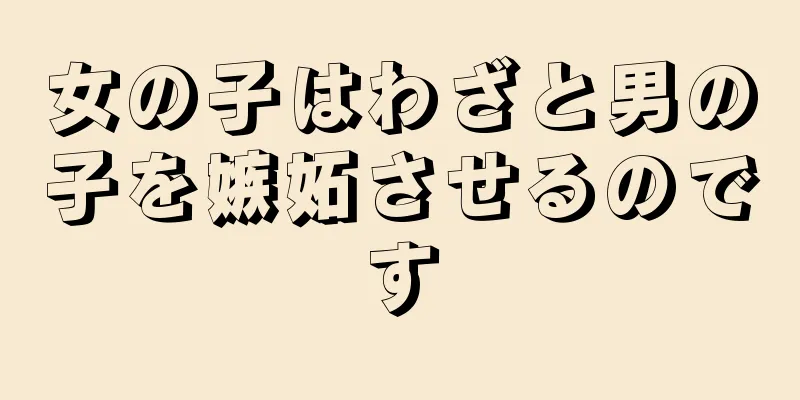 女の子はわざと男の子を嫉妬させるのです