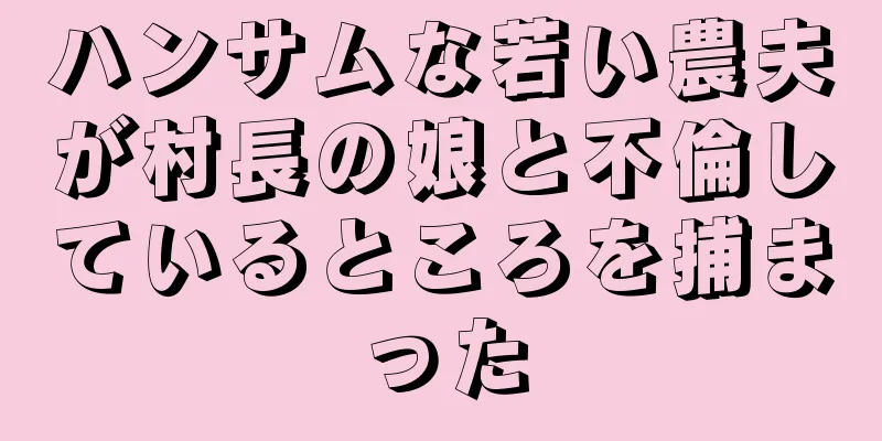 ハンサムな若い農夫が村長の娘と不倫しているところを捕まった