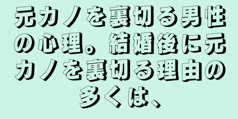 元カノを裏切る男性の心理。結婚後に元カノを裏切る理由の多くは、