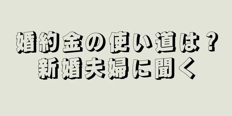 婚約金の使い道は？新婚夫婦に聞く