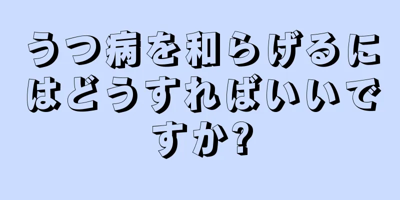 うつ病を和らげるにはどうすればいいですか?