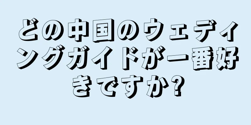 どの中国のウェディングガイドが一番好きですか?