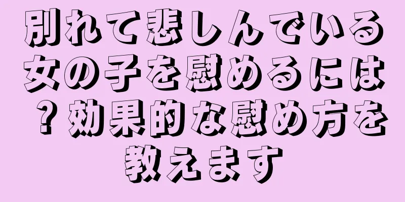 別れて悲しんでいる女の子を慰めるには？効果的な慰め方を教えます
