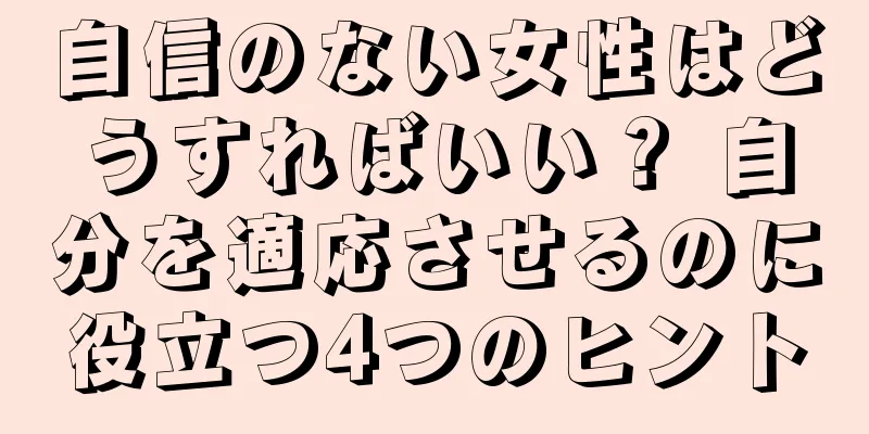 自信のない女性はどうすればいい？ 自分を適応させるのに役立つ4つのヒント