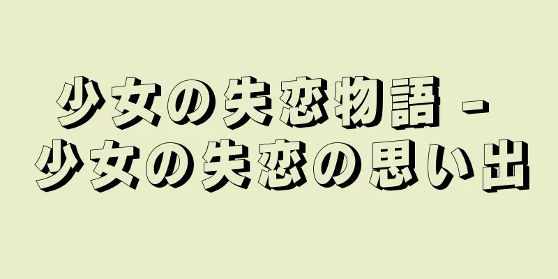 少女の失恋物語 - 少女の失恋の思い出