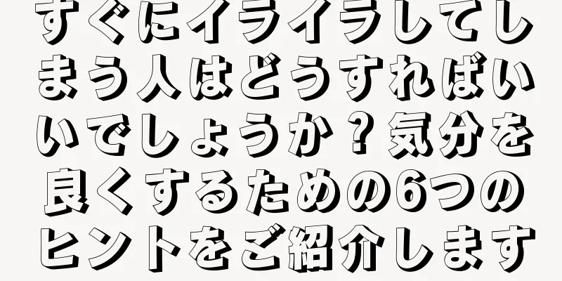 すぐにイライラしてしまう人はどうすればいいでしょうか？気分を良くするための6つのヒントをご紹介します