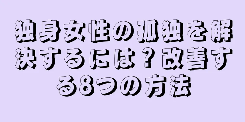 独身女性の孤独を解決するには？改善する8つの方法