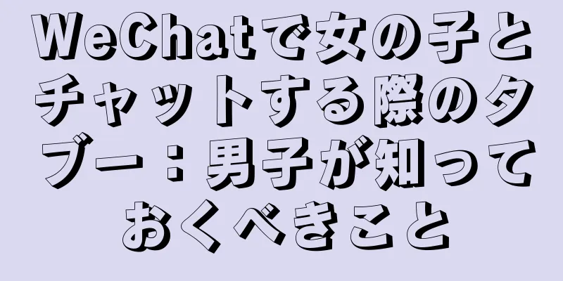 WeChatで女の子とチャットする際のタブー：男子が知っておくべきこと