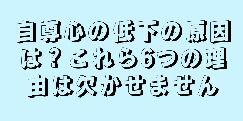 自尊心の低下の原因は？これら6つの理由は欠かせません