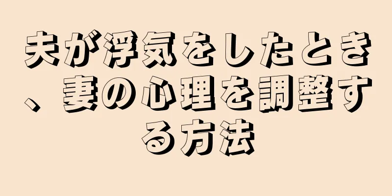 夫が浮気をしたとき、妻の心理を調整する方法