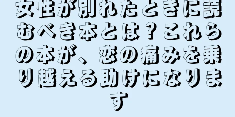 女性が別れたときに読むべき本とは？これらの本が、恋の痛みを乗り越える助けになります